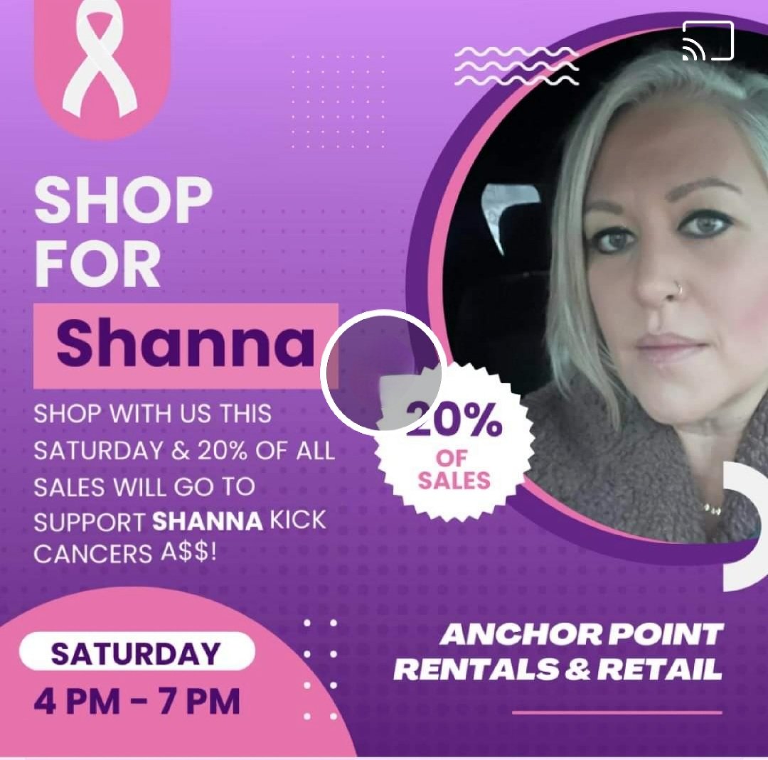 Come shop with us THIS SATURDAY at Anchor Point Rentals &amp; Retail from 4 pm - 7 pm and 20% OF ALL SALES will go to support the beautiful and amazing Shanna Brewer!!  Shanna was diagnosed with breast cancer in Fall and is on a mission to kick its A$$!!