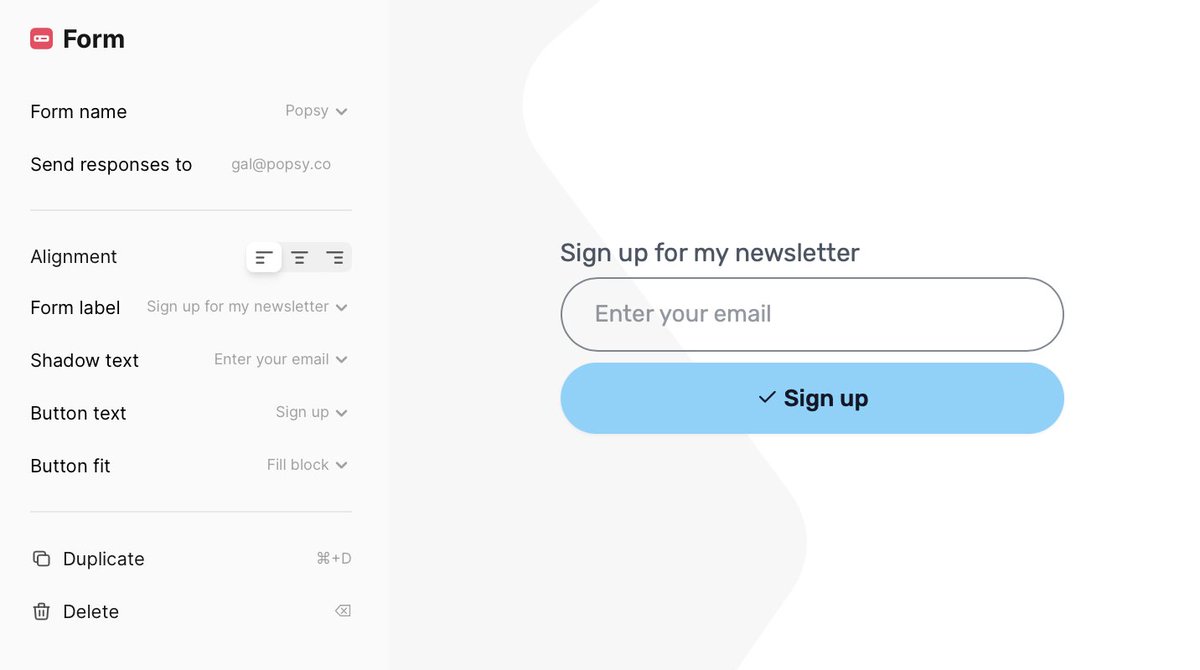 Popsy Form v2! 🎉
Type 👉 /form to start collecting signups ✉️

Fully customizable. Get responses directly to your Popsy email. No need to leave the editor. 

👉 popsy.co