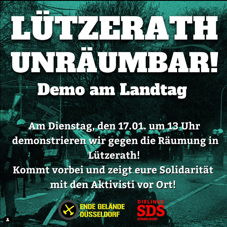 Wir bringen den Widerstand (auch) in die Stadt.

- Treffen am Landtag, Düsseldorf
- Sammeln ab 13 Uhr
- Kundgebung + Demo-Zug über das  Wirtschaftsministerium zum Grabbeplatz

Wir möchten darauf hinweisen, dass keine Flaggen/Parteisymbole erwünscht sind!

#luetzerathunraeumbar