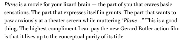I've never seen a Gerard Butler movie, but this fantastic <a href="/BilgeEbiri/">Bilge Ebiri</a> lede makes me think it's time. I want to mutter "Plane."