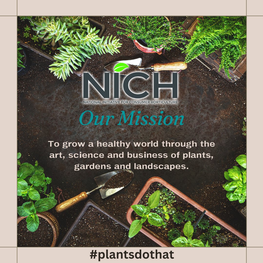 NICH MISSION: To grow a healthy world through the art, science and business of plants, gardens and landscapes. 
VISION STATEMENT
Every household participates in Consumer Horticulture.
#Nich
#plantsdothat
#consumerhort
#plantdiversity
#gardening