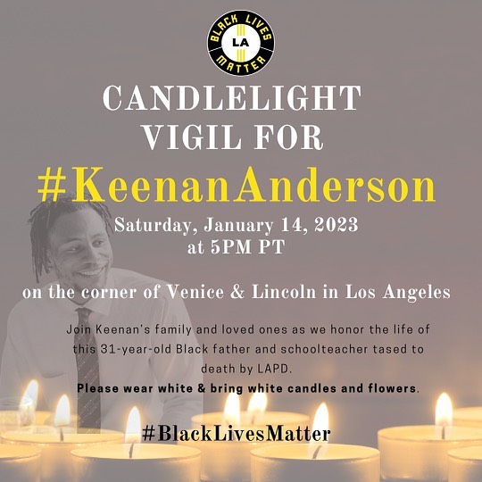 CoCoSouthLA's tweet photo. SATURDAY, 1/14/23 @ 5PM on Lincoln &amp; Venice in Los Angeles:
Vigil for Keenan Anderson, a black father and schoolteacher who was tased to death by LAPD.  Please note that this is a vigil. It is encouraged to wear white and bring candles, flowers, prayers, and love. https://t.co/yi5H5Ep7QN