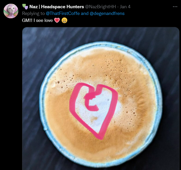 Special thanks to individuals who look into the foam and "see what the coffee needs you to see" each day and let me know! 
<a href="/dolcezuzka/">Zuzana 🐤🎁🍞</a> <a href="/simonday023/">RAINBOW KING 🇦🇺🇺🇸</a> <a href="/JasonFindlay78/">Jason</a> <a href="/liamjoeleth/">purplejingo</a> <a href="/asher1916t/">Asher89.eth 🇳🇿$YINDAO</a> <a href="/MxDuke13/">MxDuke.Ξth 🇦🇺</a> @mjlucas_eth <a href="/madameloveart/">MadameLove.btc & .eth 🌹</a> <a href="/CazD8724/">Caz</a> and soooo many more