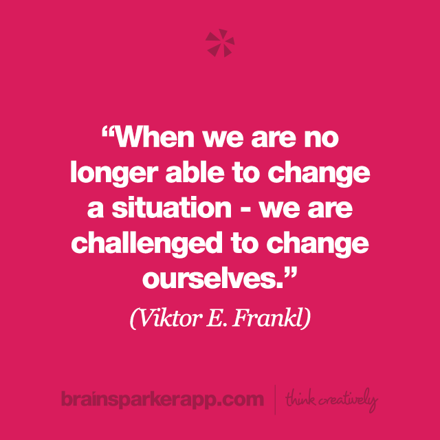 brainsparkerapp's tweet photo. "When we are no longer able to change a situation - we are challenged to change ourselves." (Victor E. Frankl) ๐ค
#ignitingcreativity #creativethinking #creativity #creativityquotes https://t.co/C57MIwPykr