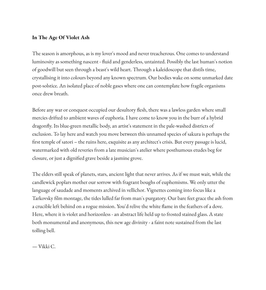 'Our bodies wake on some unmarked date post-solstice. An isolated place of noble gases where one can contemplate how fragile organisms once drew breath....'

'In The Age Of Violet Ash'

#vss365 #prosepoetry  #speculativefiction #WritingCommunity #poetrycommunity #amwriting