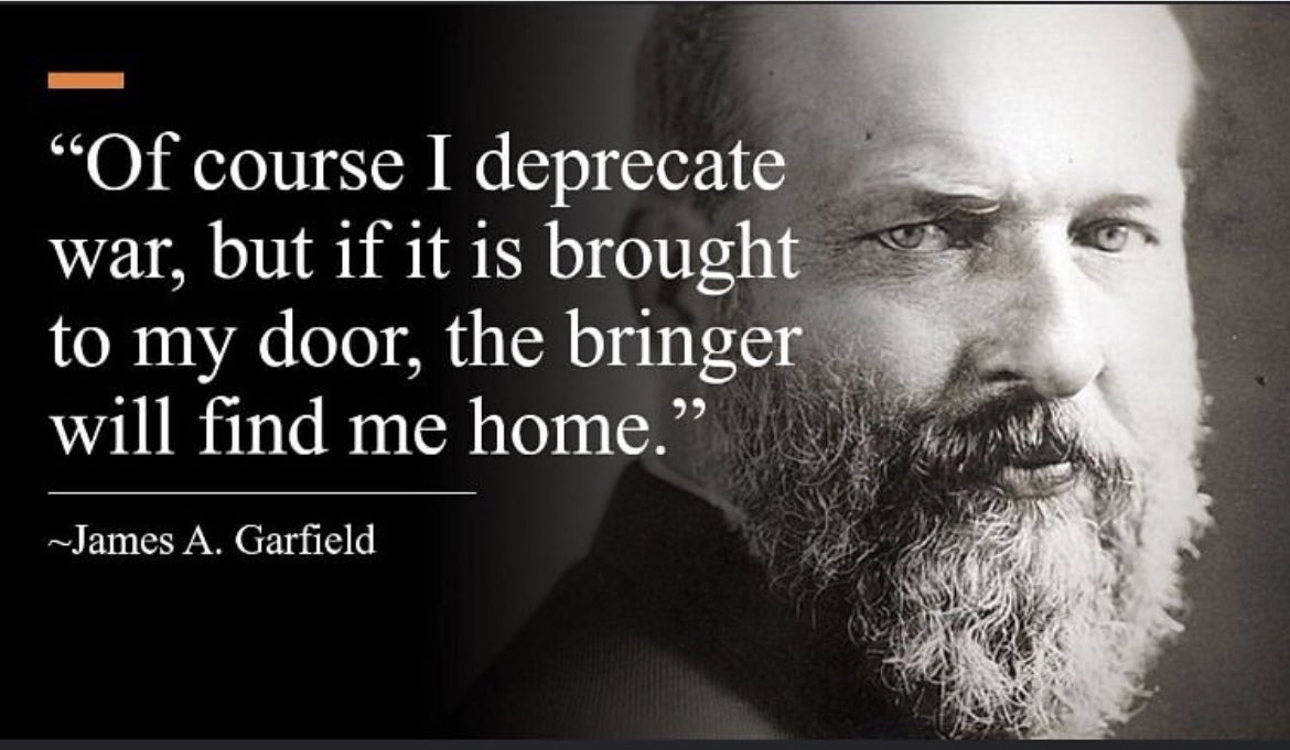 This graphic contains an image of a bearded James A. Garfield on the right. He has a very intense look on his face as he stares directly at the camera. On the left is the following quote by Garfield: “Of course I deprecate war, but if it is brought to my door, the bringer will find me at home.”