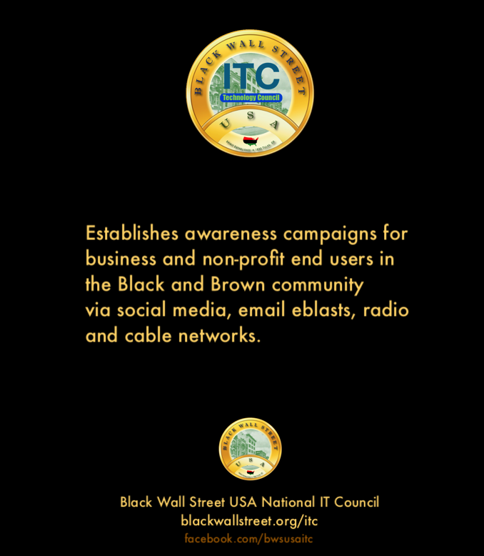 Black Wall Street USA National information &amp; Technology Council 
blackwallstreet.org/itc
facebook.com/bwsusaitc