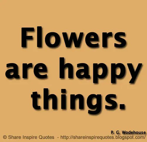 Flowers are happy things. ~P. G. Wodehouse
 
Website - bit.ly/3ki6xci 

#famouspeople #famouspeoplequotes #PGWodehouse #PGWodeQuotes #famousquotes #quotes #quotestoliveby #MondayMotivation #whatsapp #whatsappstatus #shareinspirequotes