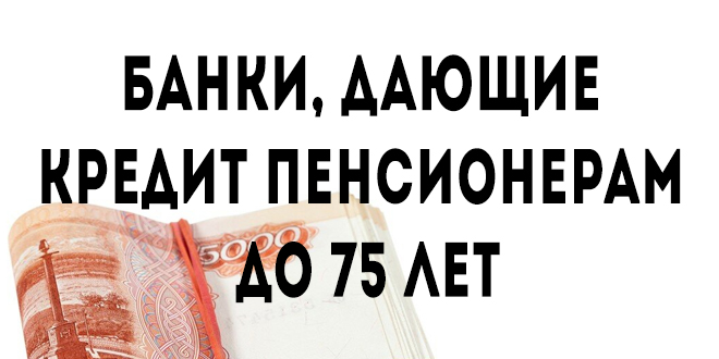 Банки кредит наличными пенсионерам. Кредит пенсионерам до 75. Кредит пенсионерам до 75 лет без поручителей. Какие банки дают кредит пенсионерам. Какие банки дают кредит пенсионерам до 75.