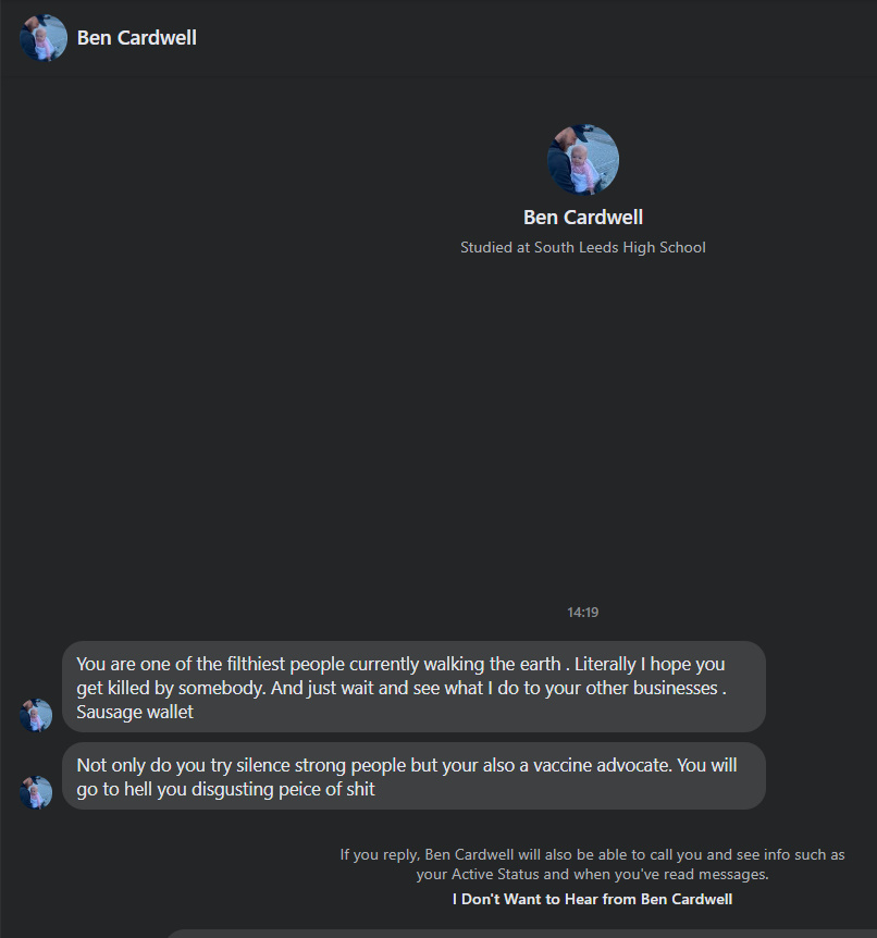 Ollievision's tweet photo. @WestYorksPolice Ben Cardwell is fine now - he is threatening me online.  I banned him from leedsplace for being abusive to the admins and he sent me these messages. https://t.co/HWKo1txaY4