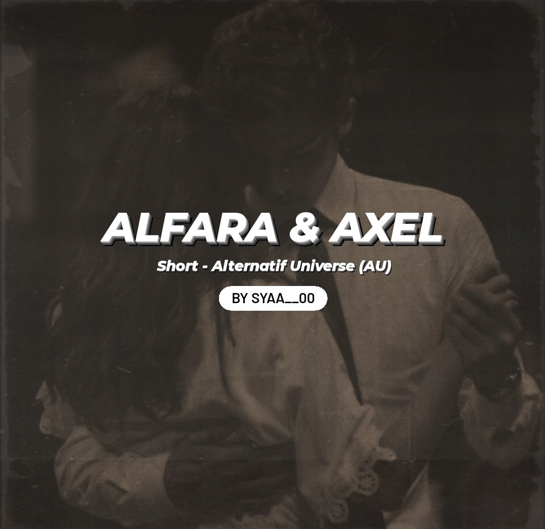 ✨ Alfara & Axel short #AU ✨ ------- Kumpulan short AU dari Alfara dan Axel.