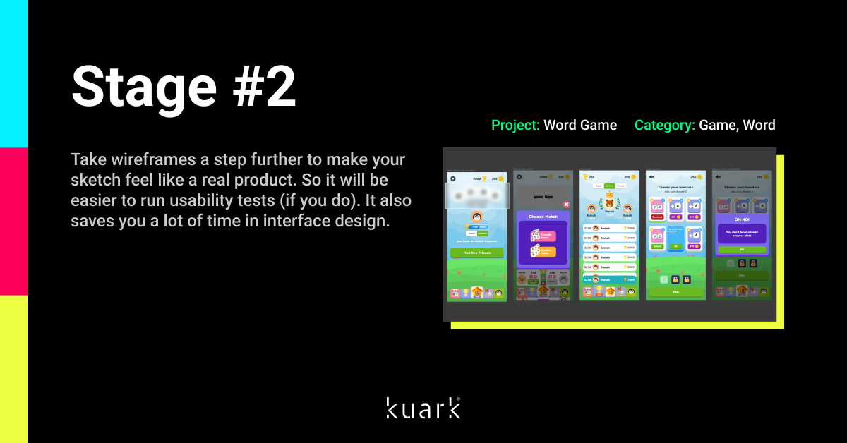 Stage 2
Project: Word Game
Category: Game, Word
Take wireframes a step further to make your sketch feel like a real product. So it will be easier to run usability tests (if you do). It also saves you a lot of time in interface design.
#indiegame #game #gamedev #indiedev