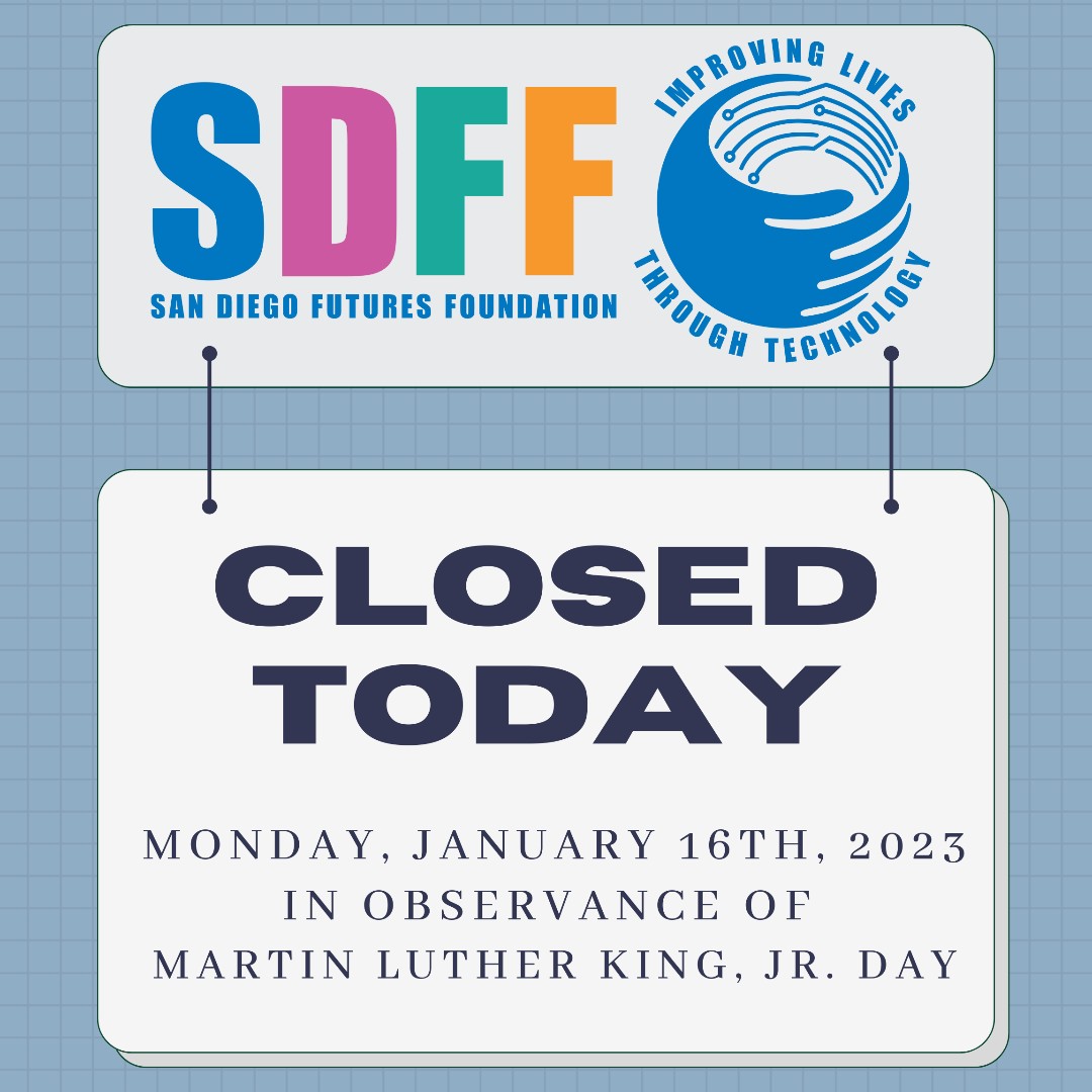 San Diego Futures Foundation will be closed in observance of Martin Luther King, Jr. Day.

We will resume our regular operating hours on Tuesday, January 17th.