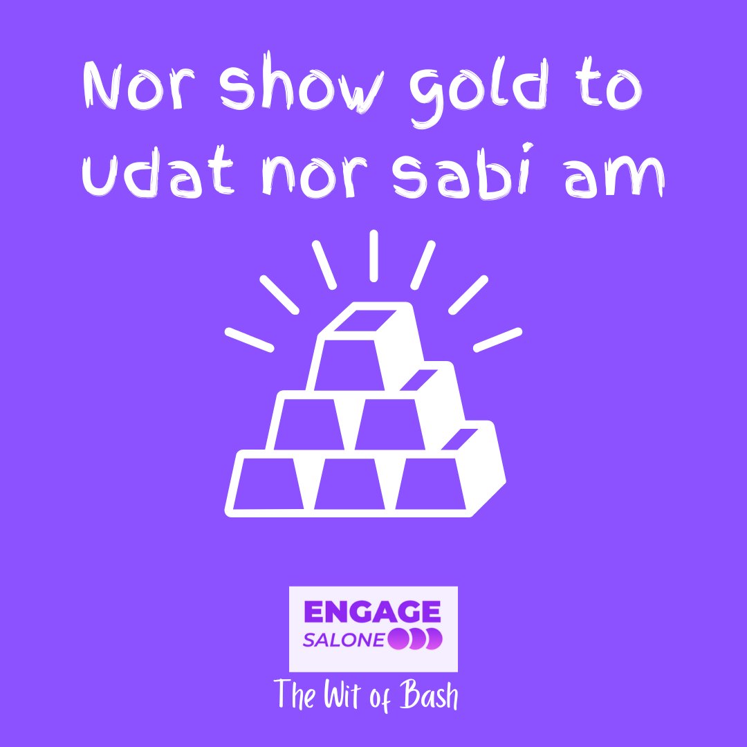 Nor waste yu tem dae show gold to udat nor sabi am. #TheWitofBash with <a href="/bashoverrated/">Youth Ambassador Mohamed Basiru Sanusi</a>.