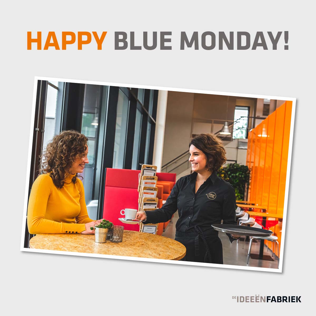 Het is vandaag Blue Monday, de deprimerendste dag van het jaar. Wat ons betreft is het maar net wat je er zelf van maakt. De dames uit het IdeeCafé zullen vandaag extra lief voor je zijn. Fijne dag vandaag namens het hele team van De Ideeënfabriek. Happy Blue Monday! 🧡