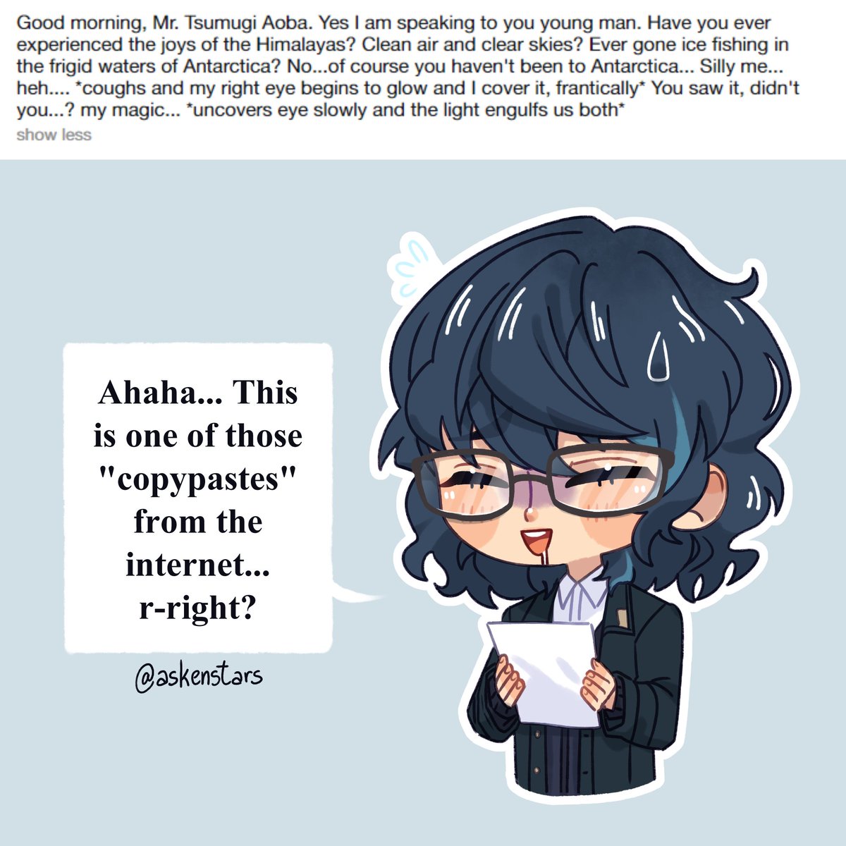 askenstars's tweet photo. "Good morning, Mr. Tsumugi Aoba. Yes I am speaking to you young man. Have you ever experienced the joys of the Himalayas? Clean air and clear skies? Ever gone..." - https://t.co/IeYHxCLeih

#askenstrs #enstars #tsumugiaoba https://t.co/53Tv4dhBDm