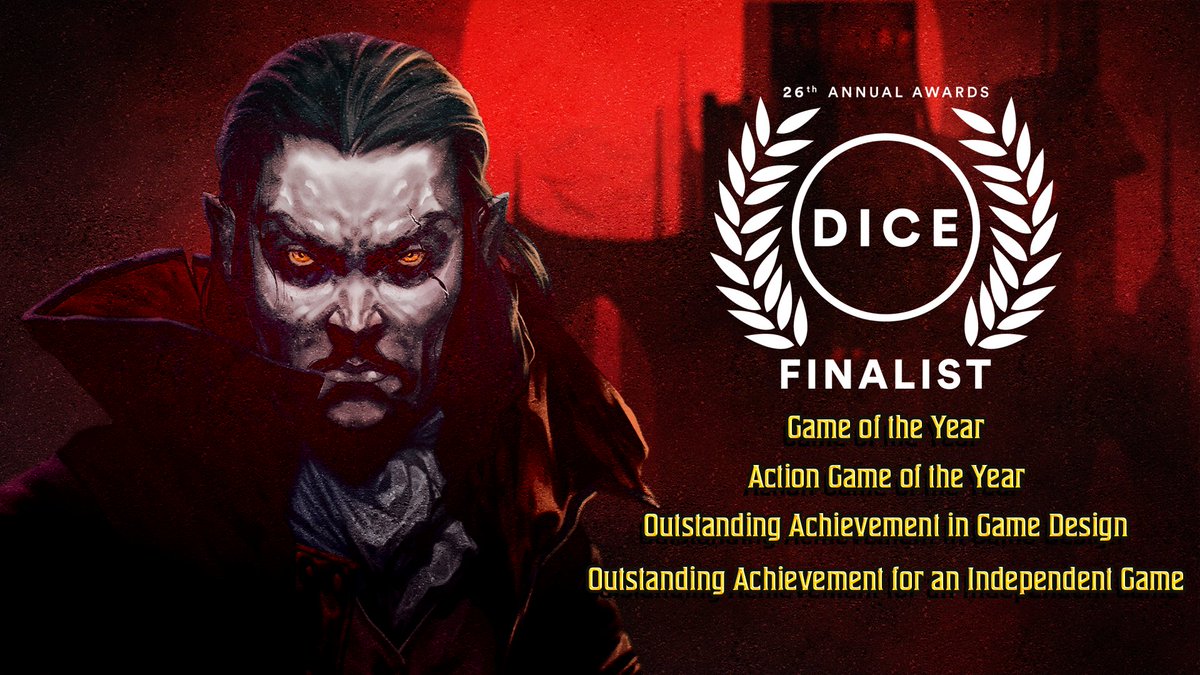 Background: Red moon with castle silhouette. Front Left: The Vampire wearing a red and black cape with black, slicked back hair and piercing yellow eyes.
Foreground: White DICE Finalist crest, 26th Annual Awards.
The nomination categories are listed underneath the crest in yellow text: Game of the Year, Action Game of the Year, Outstanding Achievement in Game Design and Outstanding Achievement for an Independent Game.