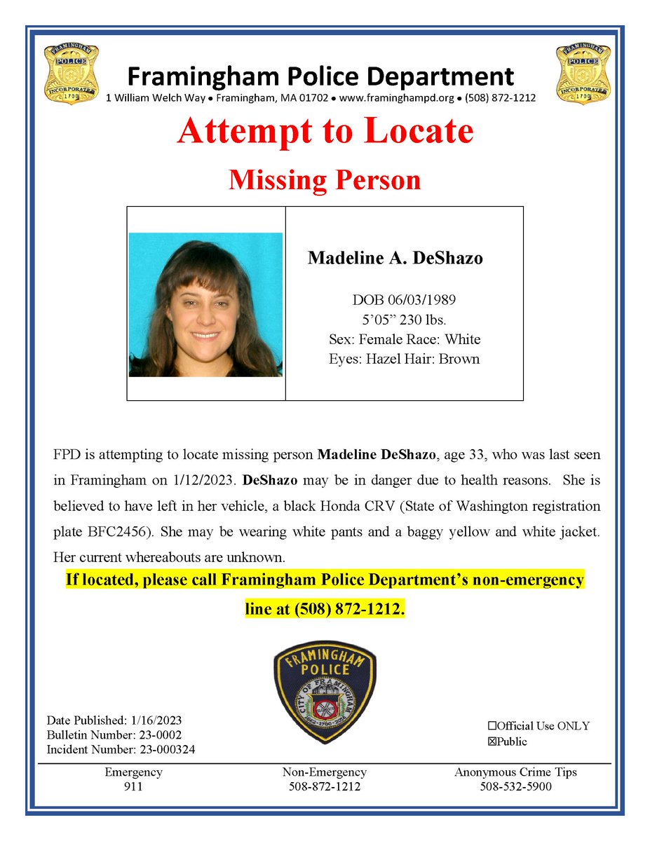Missing Person

Madeline DeShazo, 33, was last seen in Framingham 1/12/2023.  She may be in danger due to health reasons. She is believed to have left in her vehicle, black Honda CRV (WA reg. plate BFC2456). She may be wearing white pants and a baggy yellow and white jacket.