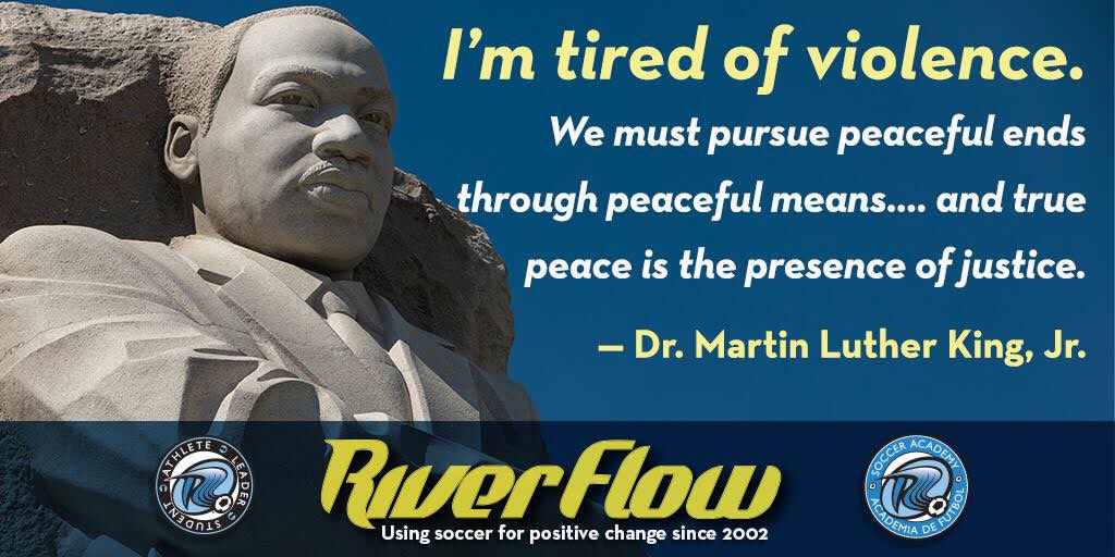RiverFlowSoccer's tweet photo. Today we honor the life of Dr. Martin Luther King, Jr. Every day we must work to ensure that his legacy is one of peace and justice in our community and our nation. Learn about Dr. King's life and dream at The King Center's website: https://t.co/AExMLPopD0 #MLKDay #justice #peace https://t.co/1FXfoicjJC
