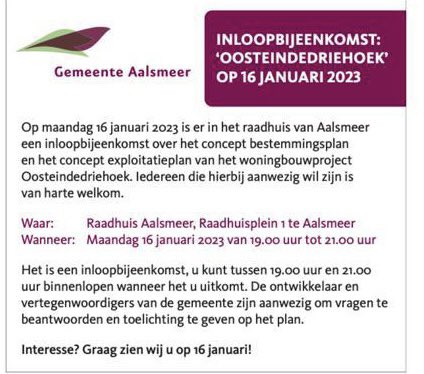 OOSTEINDEDRIEHOEK
Belangstellenden zijn van harte welkom tijdens de inloop, die 16 januari van 19.00 tot 21.00 uur plaatsvindt in het Raadhuis van Aalsmeer. Binnenlopen kan wanneer het uitkomt. De ontwikkelaar en vertegenwoordigers van de gemeente zijn aanwezig.