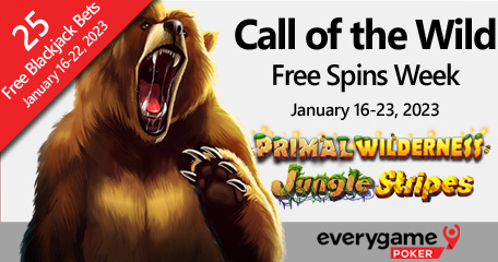Slots Players at Everygame Poker Follow the Call of the Wild during Free Spins Week All players get 25 free blackjack bets January 16th to 22nd
