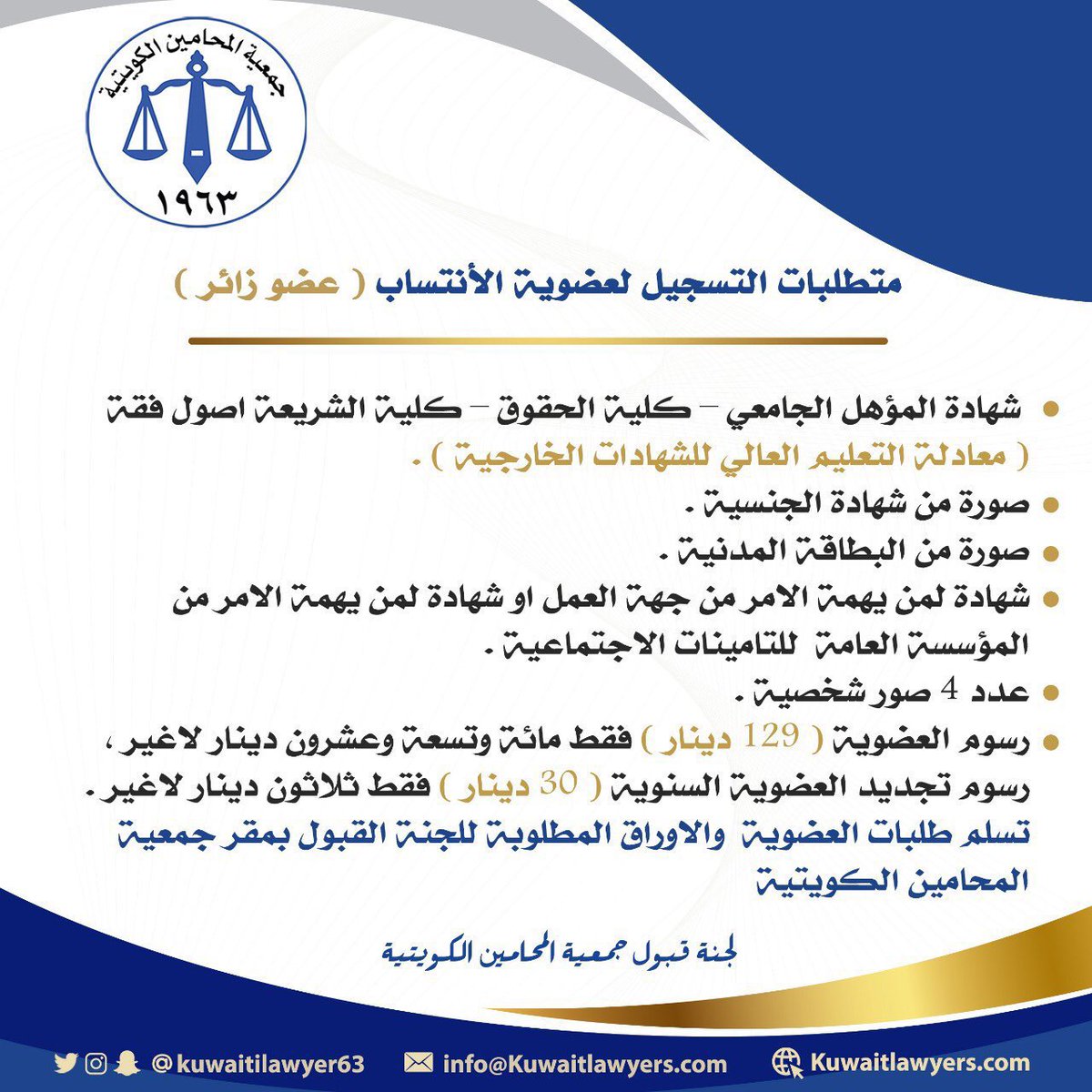 تعلن جمعية المحامين الكويتية عن فتح باب الانتساب لعضويتها "كعضو زائر" وذلك للراغبين ممن تتوافر لديهم الشروط الخاصة بالانتساب ، فعلى السادة القانونين الراغبين في الانتساب مراجعة لجنة القبول بمقر الجمعية.