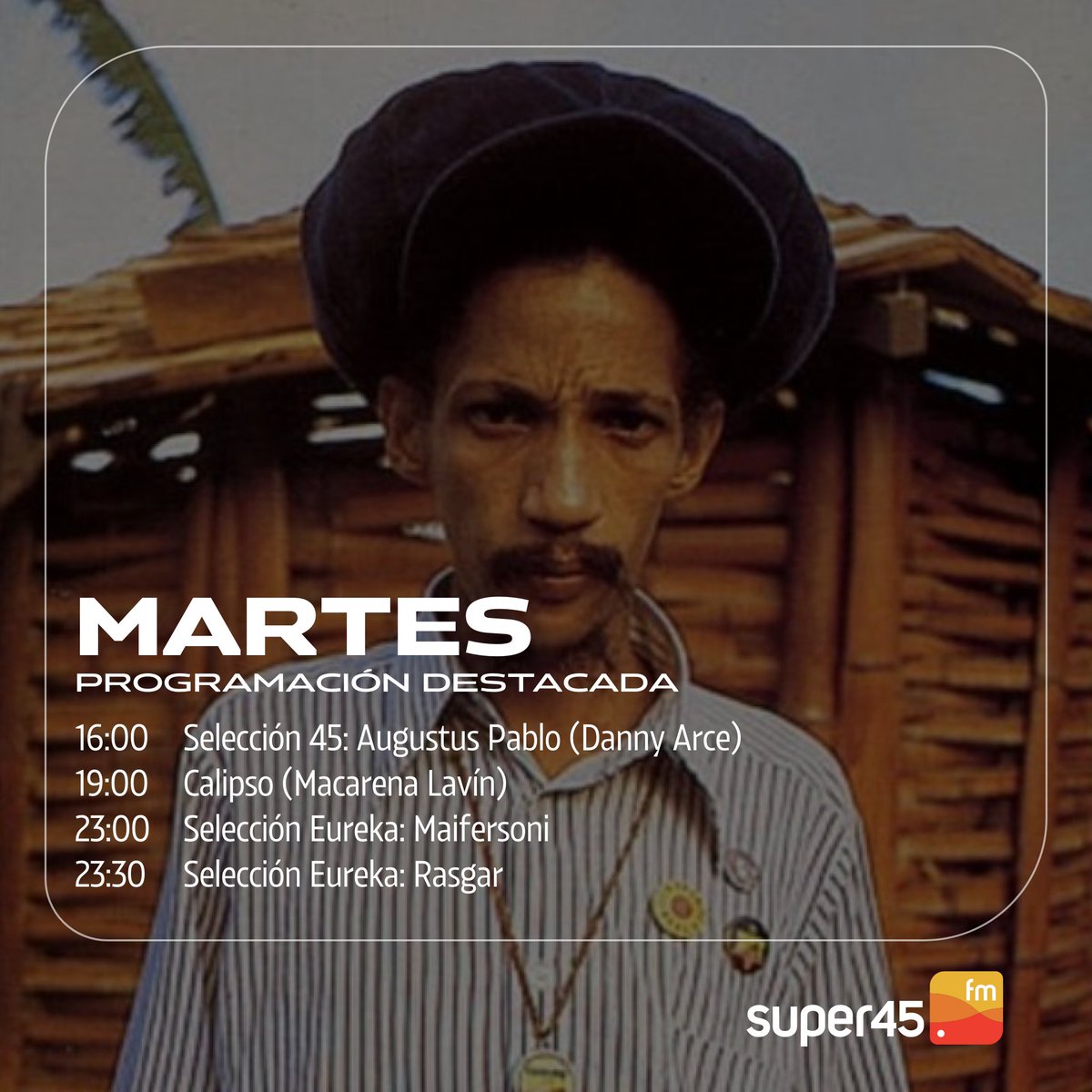 No hay nada como super45.fm

16:00  Selección 45: Augustus Pablo (<a href="/darcemau/">TAFKA Arce</a>)
19:00  Calipso (<a href="/macalavin/">EyMacarena</a>) 
23:00  Selección Eureka (<a href="/maifersoni/">maifersoni</a>)
23:30  Selección Eureka (Rasgar)