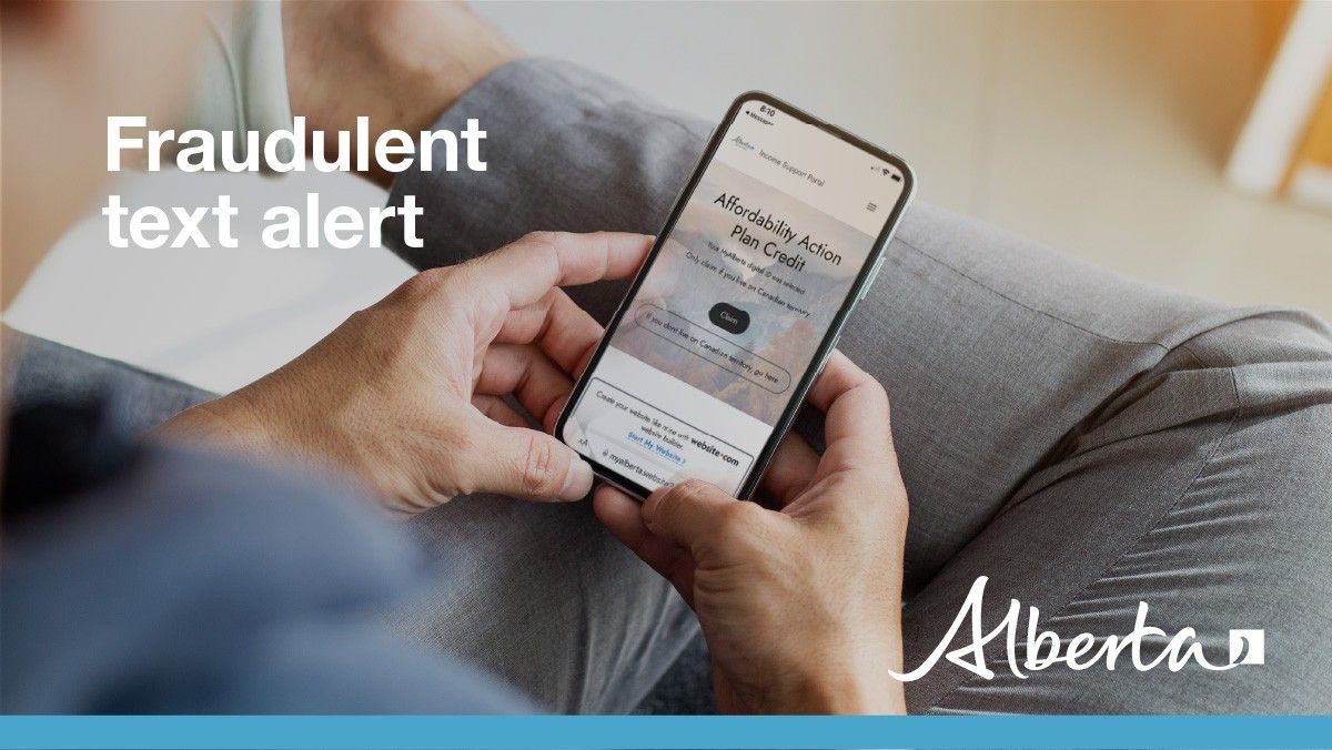 YourAlberta's tweet photo. Fraudulent texts are circulating asking Albertans to submit banking info to receive their affordability payments. We will never send you emails or texts asking for this kind of information. 

Report suspicious messages to the Canadian Anti-Fraud Centre: https://t.co/Z0id2SDyce https://t.co/8A1VHi40d4