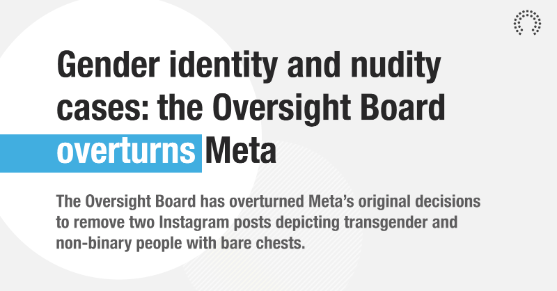 OversightBoard's tweet photo. Today the Board overturned Meta’s original decisions to remove 2 posts depicting transgender and non-binary people with bare chests.

The Board recommends Meta change its rules on adult nudity and sexual activity so that they are governed by international human rights standards.