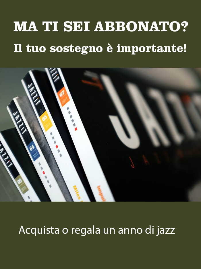 Abbonati ora ➻ jazzit.it/abbonamenti/