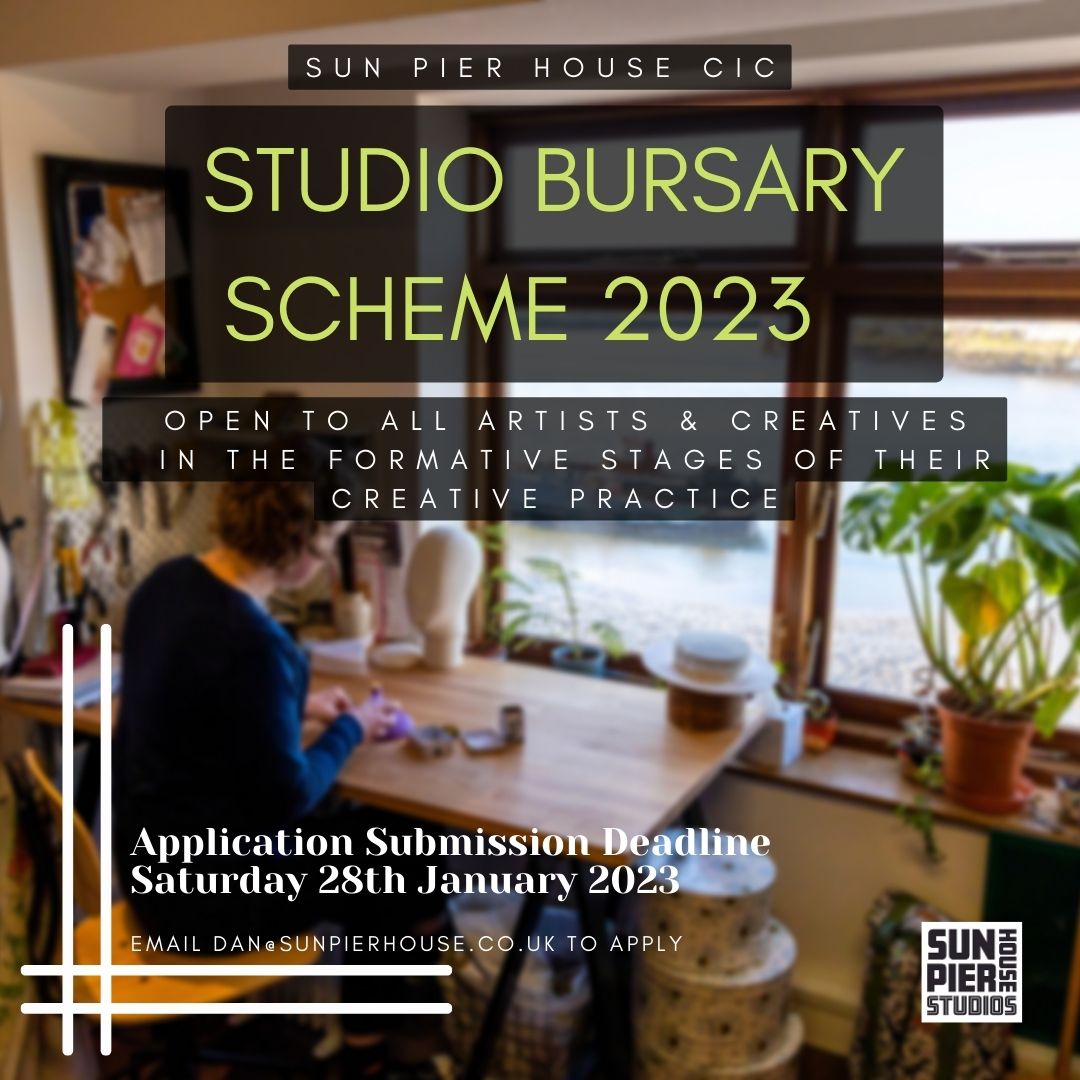 The Sun Pier House Studio Bursary Scheme is an exciting new opportunity aimed at supporting local Artists &amp; Creatives in the formative stages of their creative practice.

To apply or for more info email:

Dan@sunpierhouse.co.uk

(Terms &amp; Conditions Apply)

Deadline: 28/01/2023