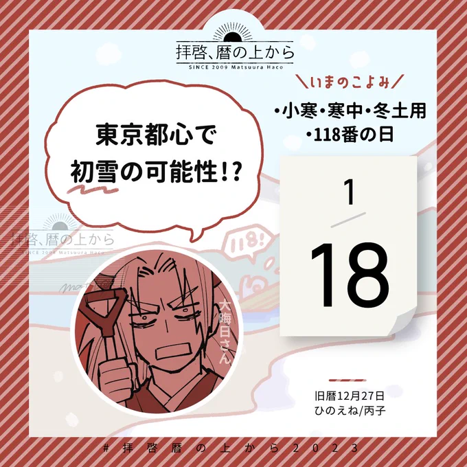 🗓1月18日(水)
🗒旧暦12月27日・丙子・ひのえね

天気予報によればかなり冷え込み、東京都心でも初雪の予報とか・大寒も近いです。
気になる記念日は海上保安庁の「118番の日」。海上事故に特化したこの番号を周知する日です。

#拝啓暦の上から2023 