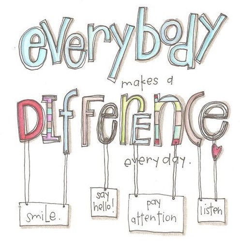 Smile, say hello, pay attention, listen. Everybody makes a difference every day 💕