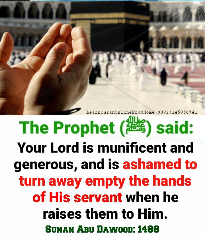 The Prophet (ﷺ) said: Your Lord is munificent and generous, and is ashamed to turn away empty the hands of His servant when he raises them to Him. Sunan Abu Dawood: 1488