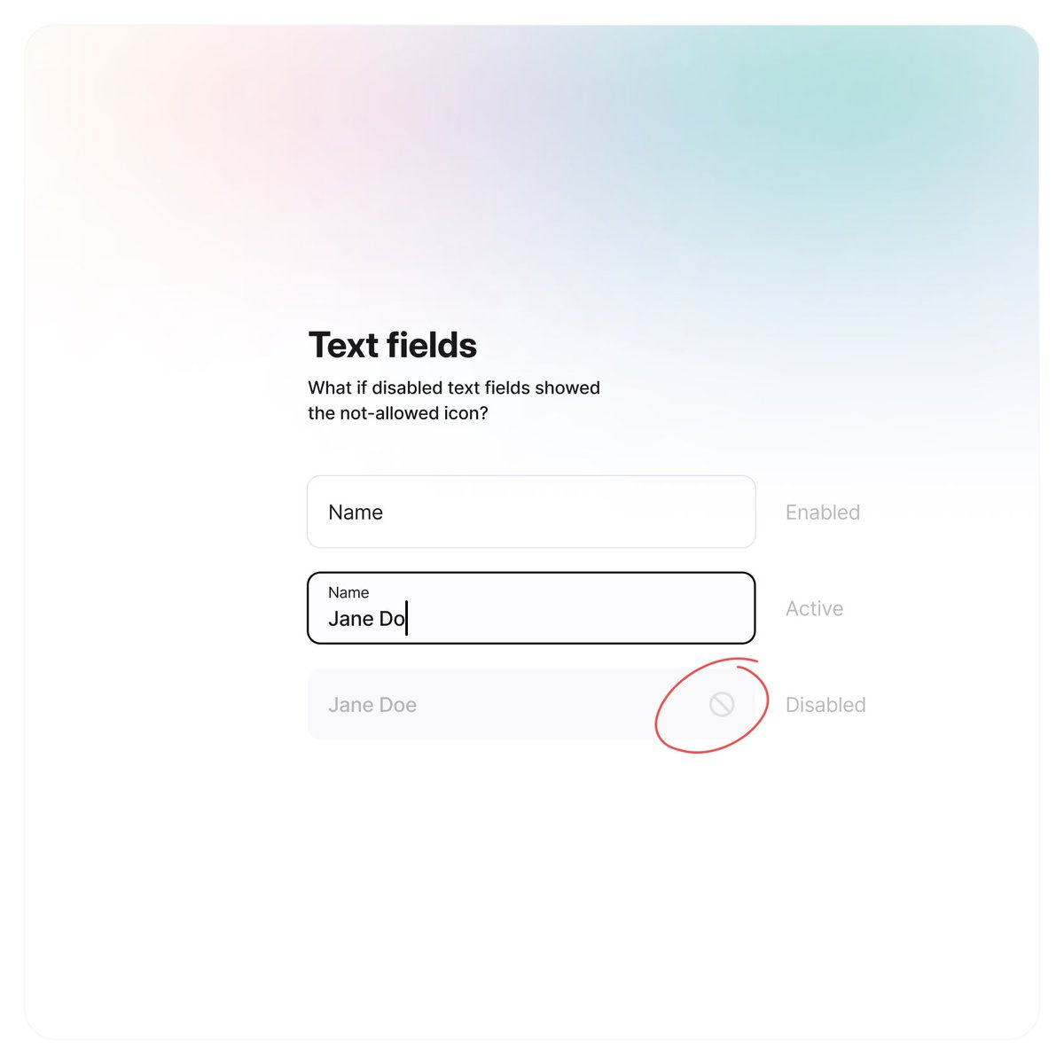 What if 🚫 (cursor not-allowed icon) is always shown in disabled text fields? Design friends, yay or nay?