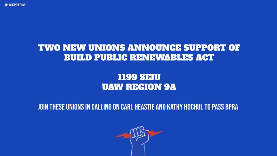 blue background with text saying: 
TWO NEW UNIONS ANNOUNCE SUPPORT OF 
BUILD PUBLIC RENEWABLES ACT 

1199 SEIU
UAW REGION 9A

JOIN THESE UNIONS IN CALLING ON CARL HEASTIE AND KATHY HOCHUL TO PASS BPRA
