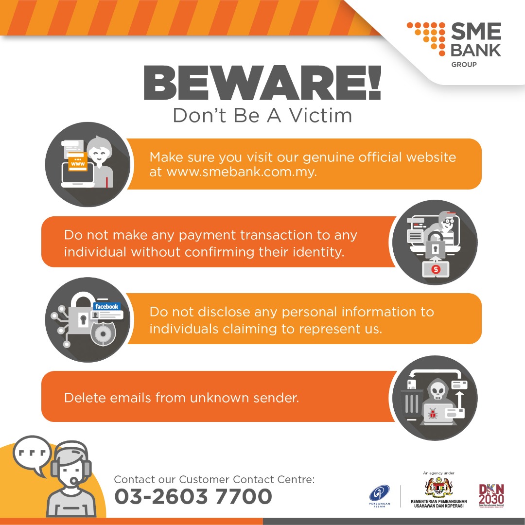 Please be cautious of phishing emails, fraudulent websites, and scams using SME Bank's name and logo. If you come across any such activities, please report to us by emailing to customercare@smebank.com.my or call 03-2603 7700.

#SMEBank #beyondfinancing
#ScamAlert #PhishingAlert