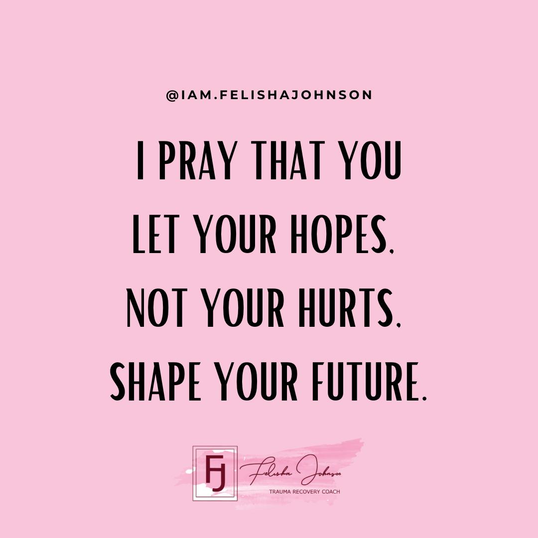iamfelishaj's tweet photo. I pray that you let your hopes. 
Not your hurts. 
Shape your future. https://t.co/cACHczuIk9