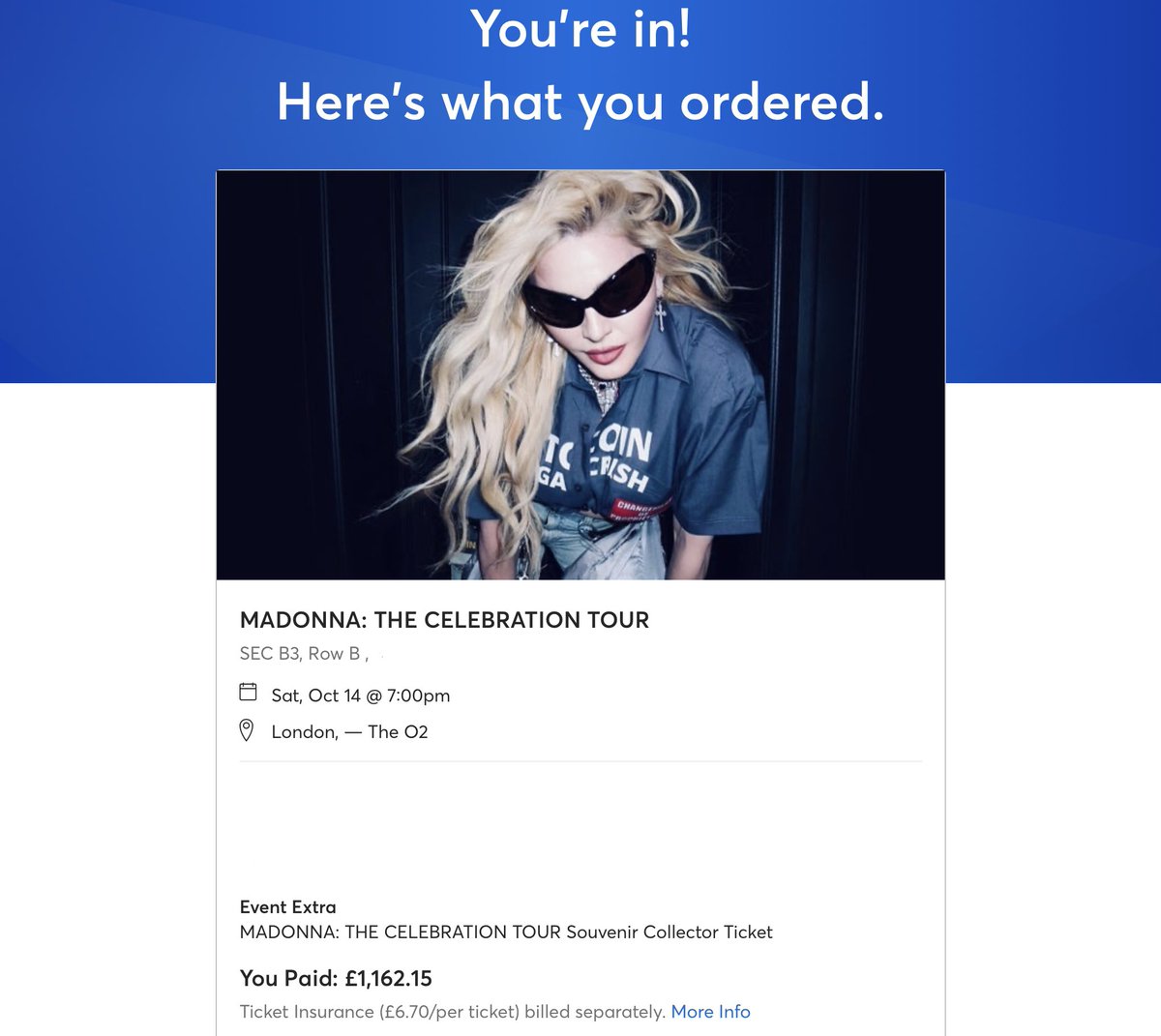 Omg that was so stressful declined transaction twice kicked me out each time but finally got tickets. 

Whoop whoop me and Alex we’re going to see <a href="/Madonna/">Madonna</a> 💃🪩🕺

Cost best part of £600 each mind
