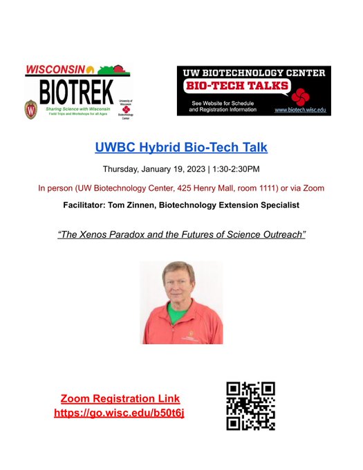 Join us tomorrow (1/19/23) (1:30-2:30) for our monthly hybrid UWBC Bio-Tech Talk! UWBC speaker: Tom Zinnen, Biotechnology Extension Specialist at BioTrek. Come in person (425 Henry Mall) or join us via Zoom: go.wisc.edu/b50t6j 
<a href="/UWMadScience/">UW–Madison Science</a> <a href="/UWBiotechCenter/">BioTrek Outreach</a> <a href="/UWMadisonExt/">UW–Madison Division of Extension</a>