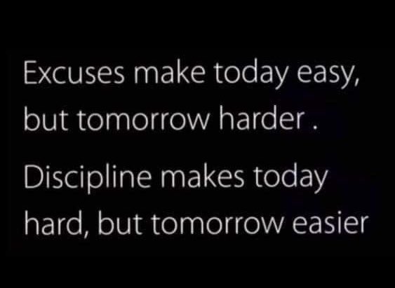 Excuses make today easy, by tomorrow harder. 
Discipline makes today hard, but tomorrow easier. #ThinkDeeper #TimeToReflect