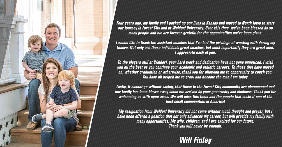 I have resigned as Waldorf University’s Head Football Coach in order to pursue an opportunity within a phenomenal program at the next level. Kallie, the boys, and I look forward to the future!