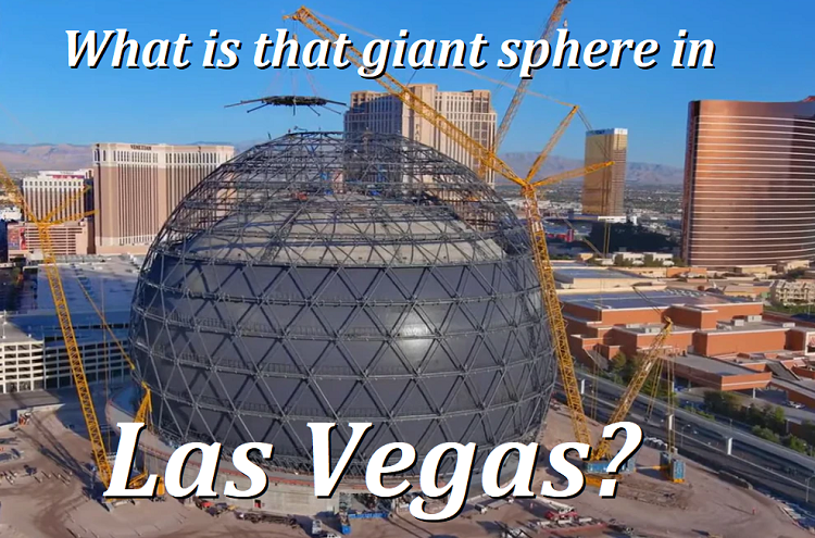 The Las Vegas Sphere? What is it? When will it open?