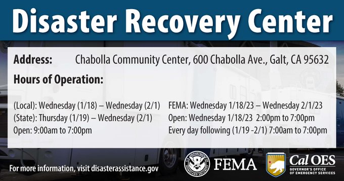 A disaster recovery center is open in Sacramento County. Address: Chabolla Community Center, 600 Chabolla Ave., Galt, CA 95632 Hours of Operation: (Local): Wednesday (1/18) – Wednesday (2/1) (State): Thursday (1/19) – Wednesday (2/1) Open: 9:00am to 7:00pm For more information, visit disasterassistance.gov FEMA: Wednesday 1/18/23 – Wednesday 2/1/23 Open: Wednesday 1/18/23 2:00pm to 7:00pm Every day following (1/19 -2/1) 7:00am to 7:00pm