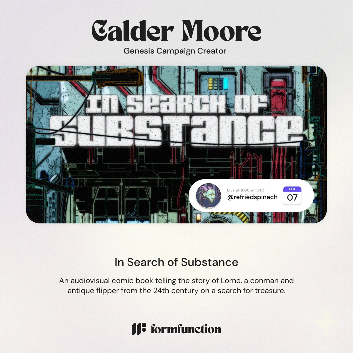 gm! On February 7, @refriedspinach will release 'In Search of Substance', a campaign to bring his Sci-fi thriller audiovisual comic to life - exclusively on Formfunction. Read on for more about Calder and his genre-transcending project 👇