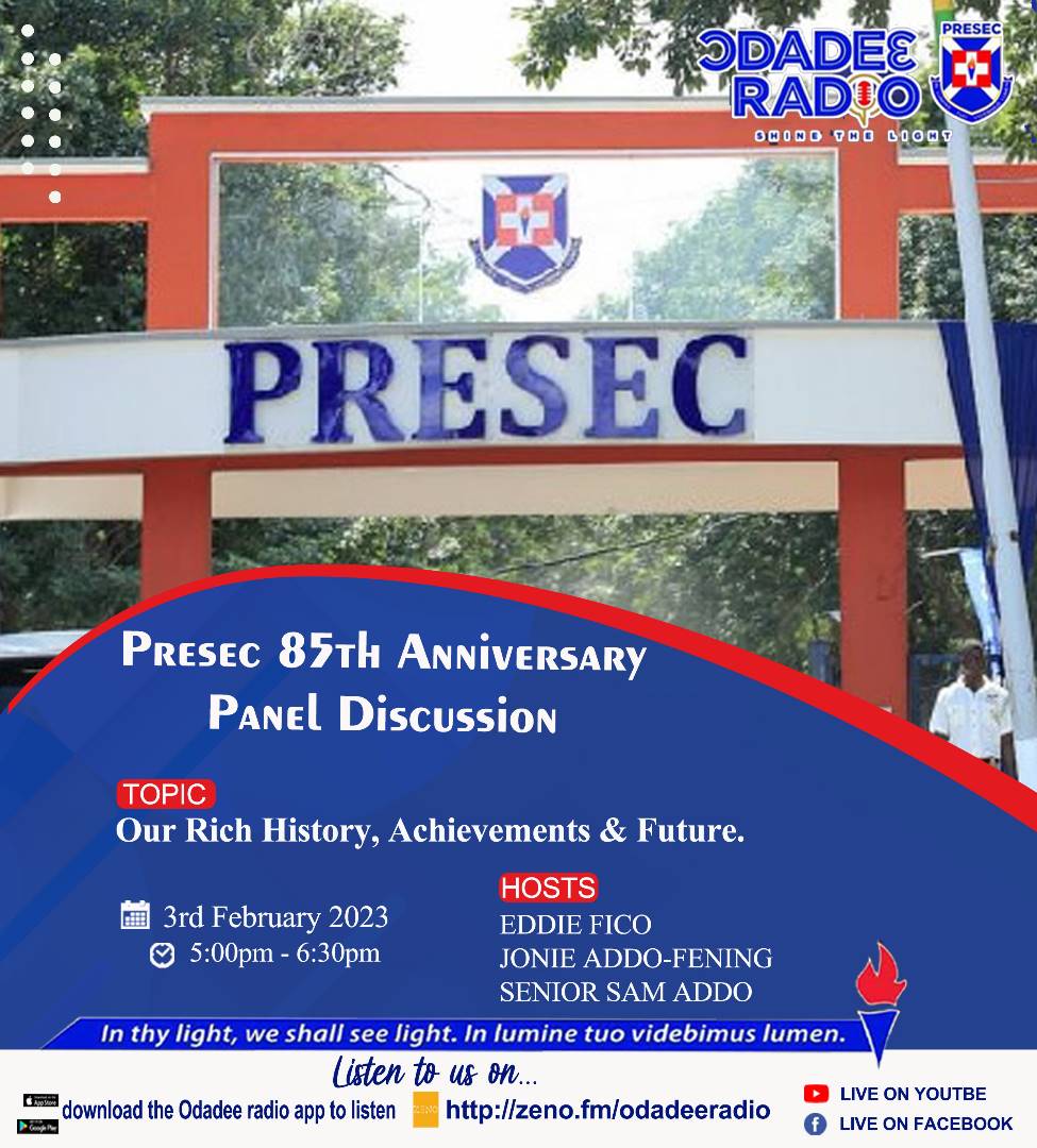 Ɔdadeɛ Radio Presents 

PRESEC 85TH ANNIVERSARY PANEL DISCUSSION

Topic: Our Rich History, Achievements &amp; Future 

Date: Friday 3rd February 2023
Time: 5:00pm - 6:30pm

Watch Live:
YouTube || Facebook 
@odadeeradio 
Listen Live: 
Zeno FM App || Odadee Radio App