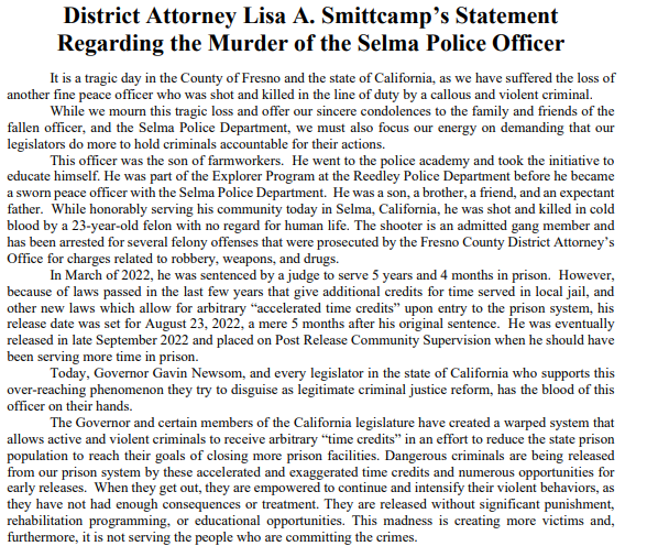 #New <a href="/FresnoDA/">Fresno County DA</a> Smittcamp-Death of Selma officer gunned down by a criminal released on 'accelerated time' "<a href="/GavinNewsom/">Gavin Newsom</a> &amp; every CA legislator who supports over-reaching phenomenon they try to disguise as legitimate criminal justice reform, has blood of this officer on their hands"