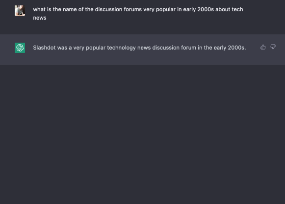 aribo's tweet image. Today I had a lapsus and I couldn't remember the name of very popular discussion forums about tech news I used to read frequently in early 2000s. Tried Google to search for it, I couldn't find it. I used #ChatGPT and I got my answer in the first try. Impressive. #Slashdot