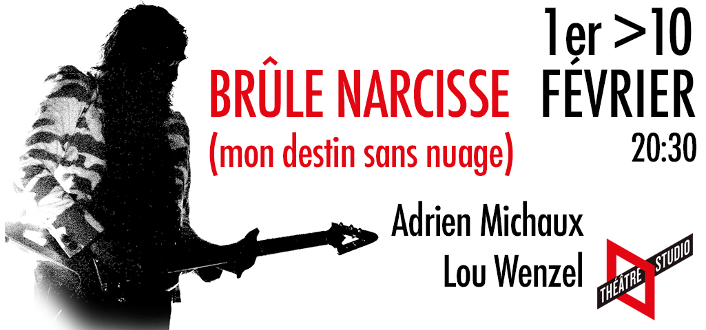 Première ce soir de Brûle Narcisse (mon destin sans nuage), texte et jeu d'Adrien Michaux mis en scène par Lou Wenzel... 
Du 1er au 10 février à 20h30 au Théâtre-Studio - 01 43 76 86 56