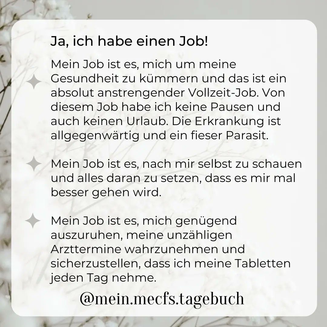 Ja, ich habe einen Job. Mein Job ist es, mich um meine Gesundheit zu kümmern und das ist ein absolut anstrengender Vollzeit-Job, von dem ich keine Pausen und keinen Urlaub habe. Die Erkrankung ist allgegenwärtig und ein fieser Parasit. #chronisch #chronischkrank #mecfs